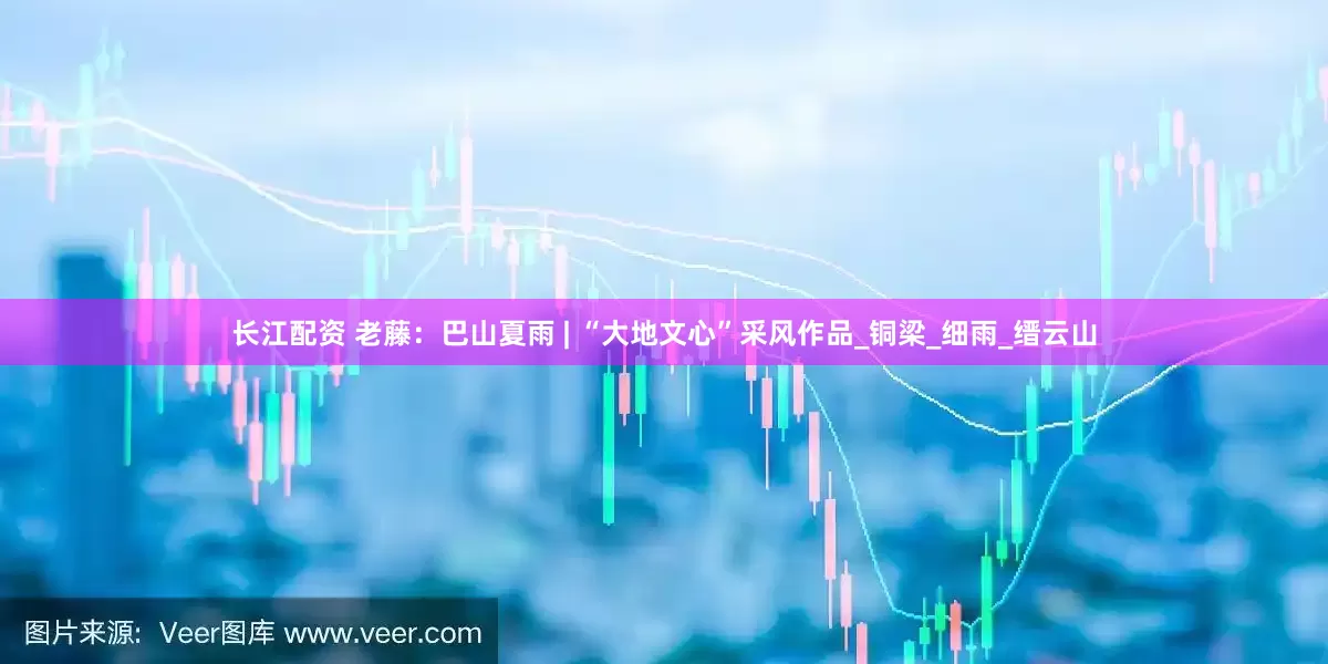长江配资 老藤：巴山夏雨 | “大地文心”采风作品_铜梁_细雨_缙云山