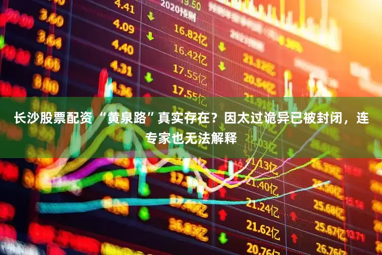 长沙股票配资 “黄泉路”真实存在？因太过诡异已被封闭，连专家也无法解释